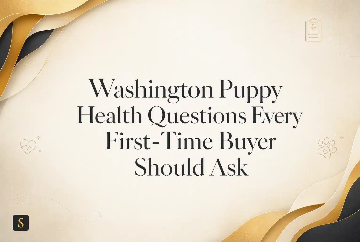 The title "Washington Puppy Health Questions Every First-Time Buyer Should Ask" is displayed in elegant serif font on a soft, textured beige background. Decorative gold and dark gray abstract shapes frame the top and right sides of the image, with subtle heart and paw print icons.