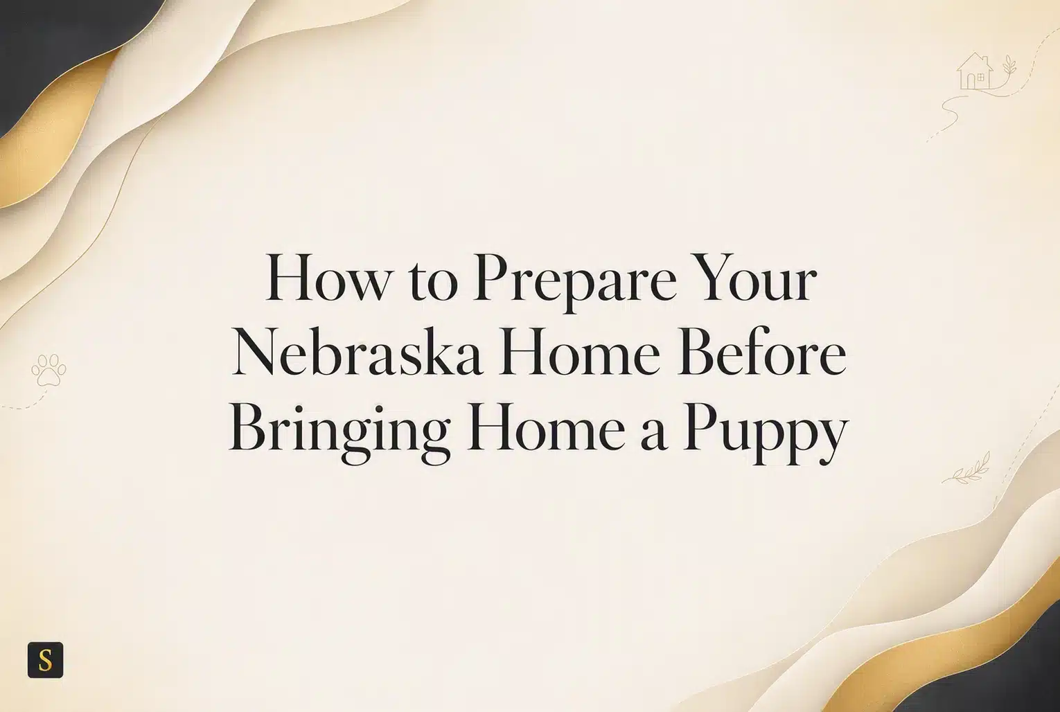 Text overlay on a cream-colored background reads "How to Prepare Your Nebraska Home Before Bringing Home a Puppy." Decorative wavy gold and black shapes frame the image, with small icons of a house and paw print.