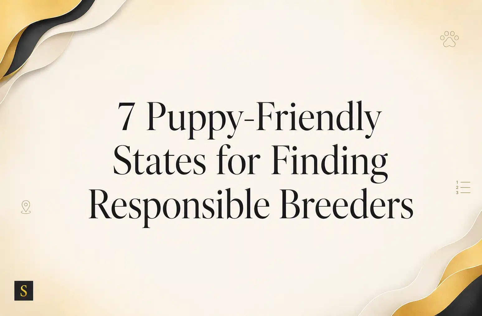 Text overlay on a cream-colored background reads "7 Puppy-Friendly States for Finding Responsible Breeders." Decorative golden and black wavy shapes frame the top and right edges of the image, with a paw print icon in the upper right corner.