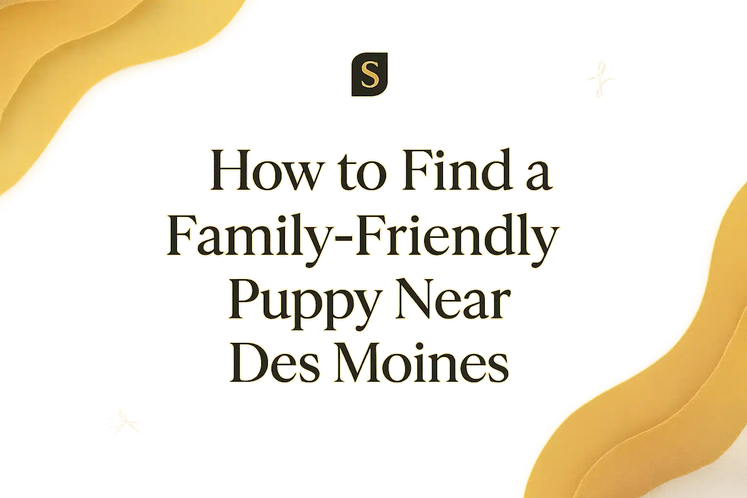Blog title overlay on a golden yellow background with abstract wavy shapes: "How to Find a Family-Friendly Puppy Near Des Moines.