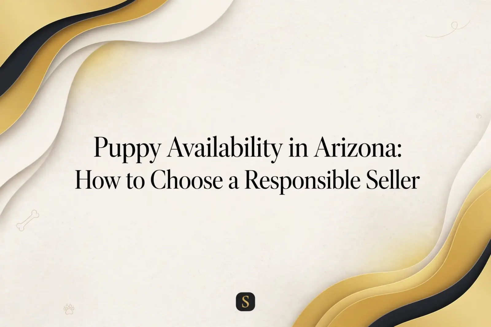 Elegant graphic with the title "Puppy Availability in Arizona: How to Choose a Responsible Seller," featuring flowing golden and black abstract shapes and subtle paw print and bone icons.